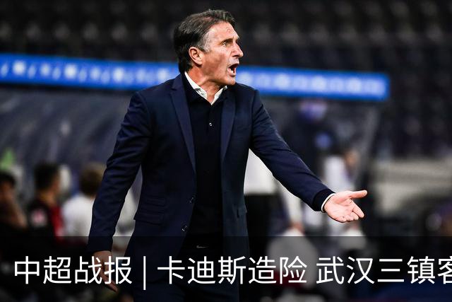 中超战报 | 卡迪斯造险 武汉三镇客场不敌北京国安