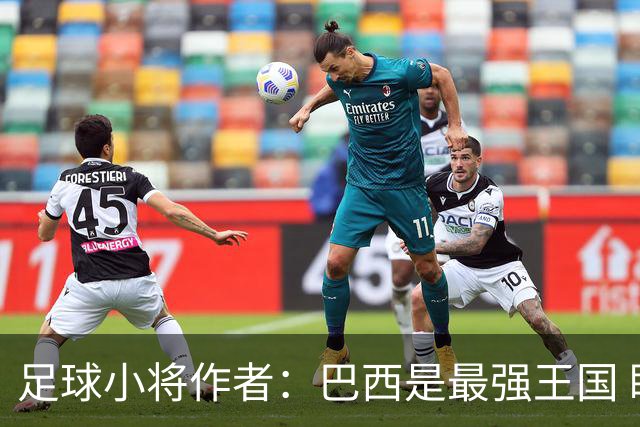 足球小将作者：巴西是最强王国 盼日本能还上1-4的帐